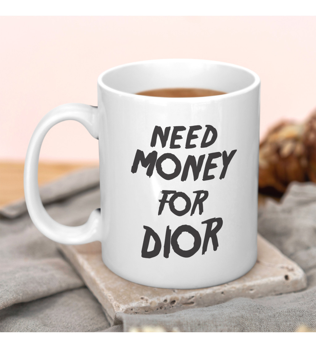Hrnek Need money for Dior