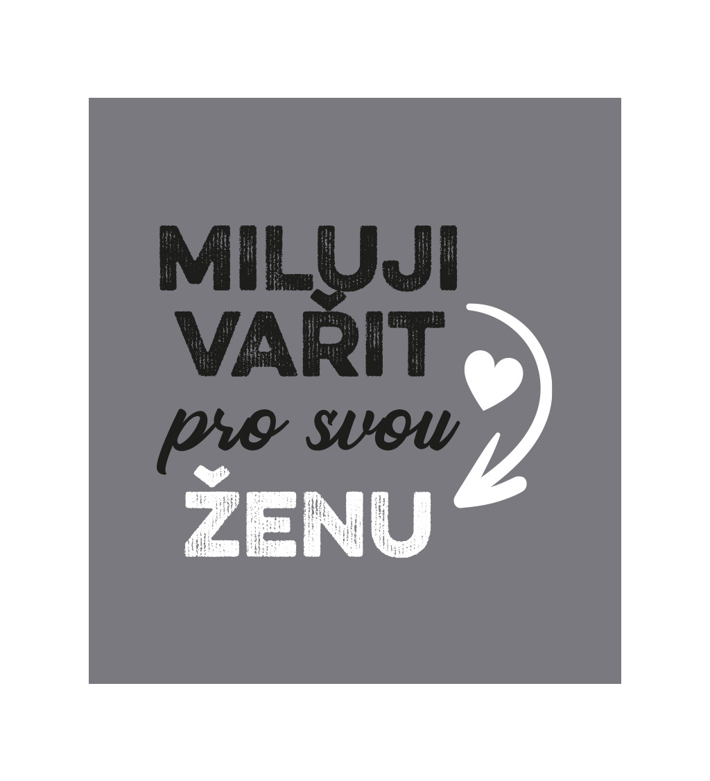 Zástěra šedá - Miluji vařit pro svou ženu