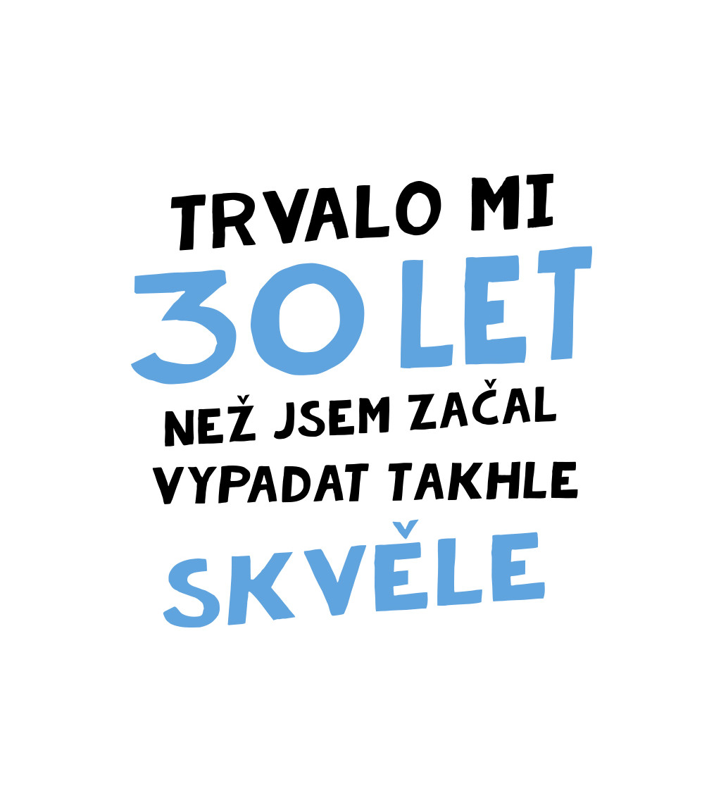 Pánské triko bílé - Trvalo mi 30 let